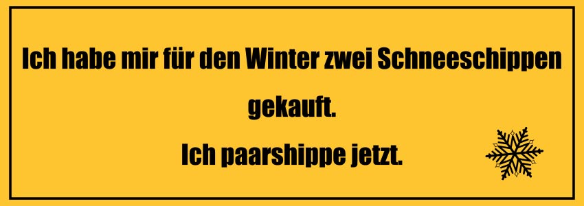 Flachwitze 2018: Ich habe mir für den Winter zwei Schneeschippen gekauft. Ich paarshippe jetzt!