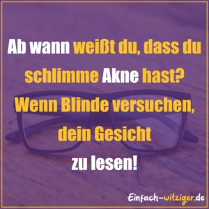 Die besten Witze zum Totlachen neue Witze und gute Witze 2018: Ab wann weißt du, dass du schlimme Akne hast? Wenn Blinde versuchen, dein Gesicht zu lesen!