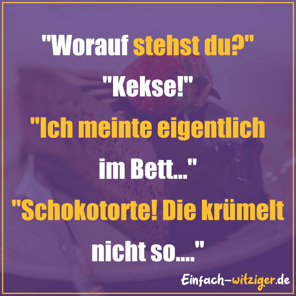 Die besten Witze zum Totlachen neue Witze und gute Witze 2018: "Worauf stehst du?" "Kekse!" "Ich meine eigentlich im Bett..." "Schokolade! Die krümelt nicht so....."