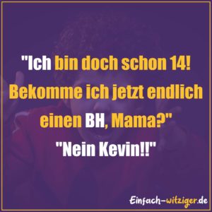 Die besten Witze zum Totlachen neue Witze und gute Witze 2018: "Ich bin doch schon 14! Bekomme ich jetzt endlich einen BH, Mama? "Nein Kevin!!"