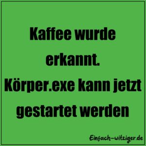 Whatsapp Status Sprüche die besten Status Sprüche für Whatsapp! Status Sprüche lustig: Kaffee wurde erkannt. Körper.exe kann jetzt gestartet werden.