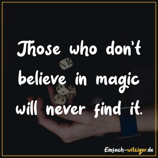Those who don't believe in magic will never find it.