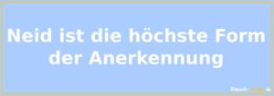 Weise Sprüche - Neid ist die höchste Form der Anerkennung