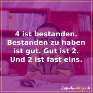 4 ist bestanden. Bestanden zu haben ist gut. Gut ist 2. Und 2 ist fast eins.