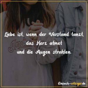 Liebe ist, wenn der Verstand tanzt, das Herz atmet und die Augen strahlen.
